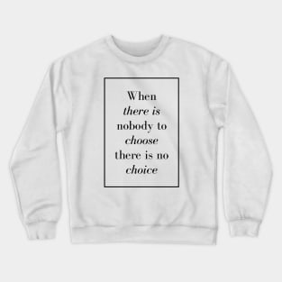 When there is nobody to choose there is no choice - Spiritual Quote Crewneck Sweatshirt